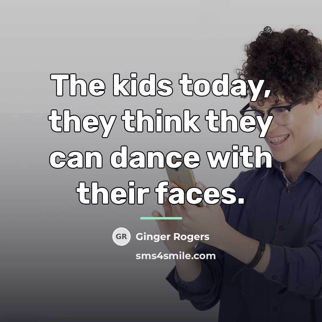 “The kids today, they think they can dance with their…” quote by Ginger Rogers