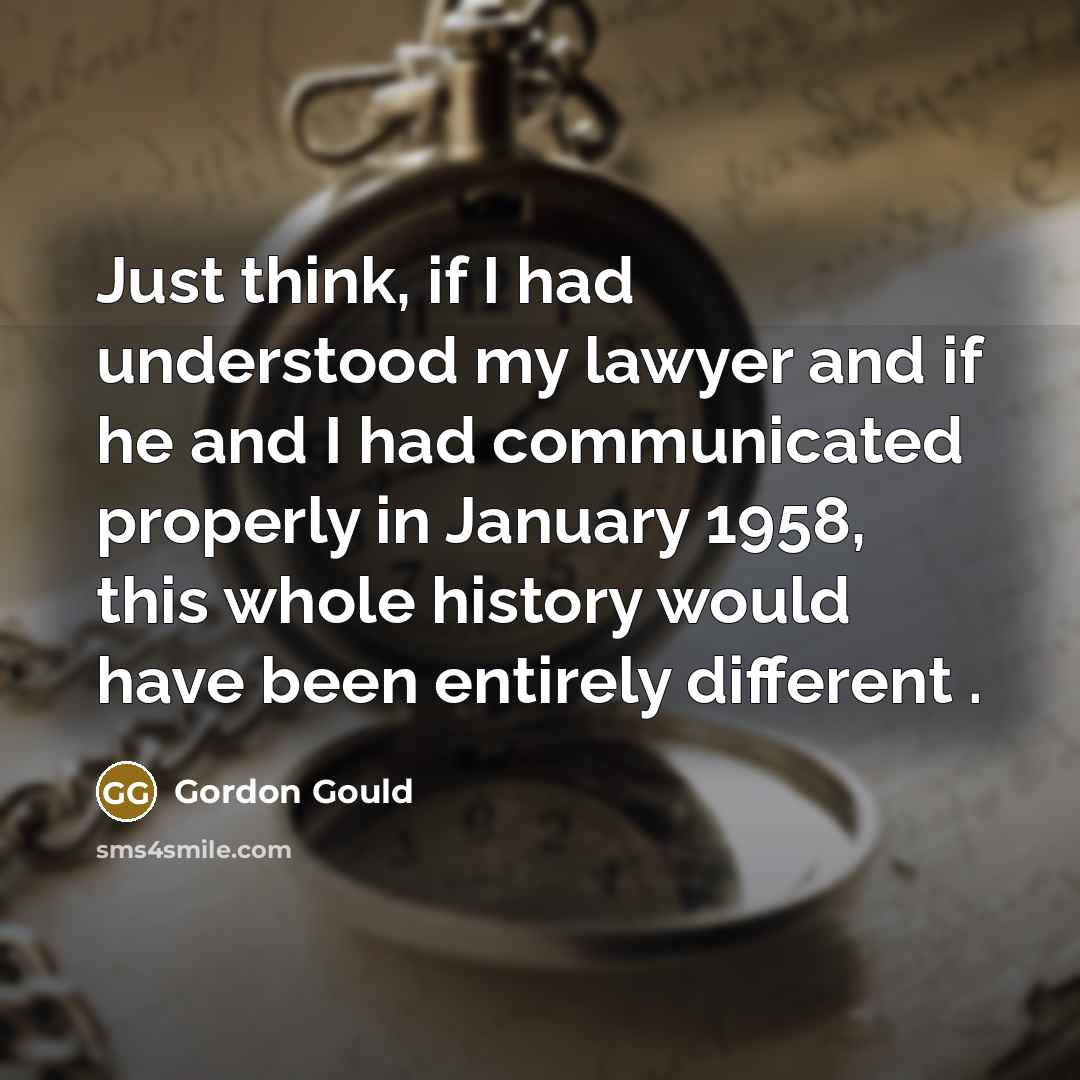 “Just think, if I had understood my lawyer and if…” quote by Gordon Gould
