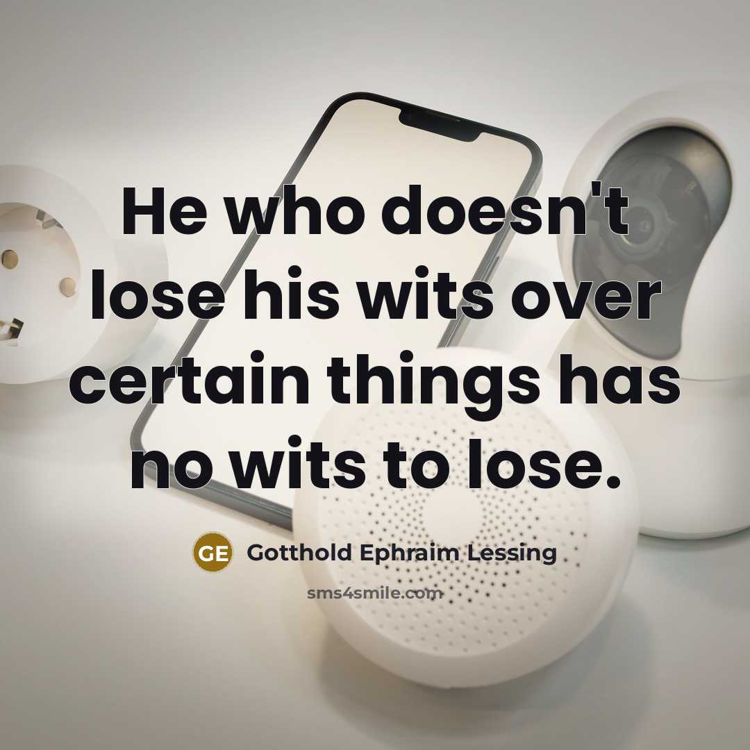 “He who doesn't lose his wits over certain things has…” quote by Gotthold Ephraim Lessing