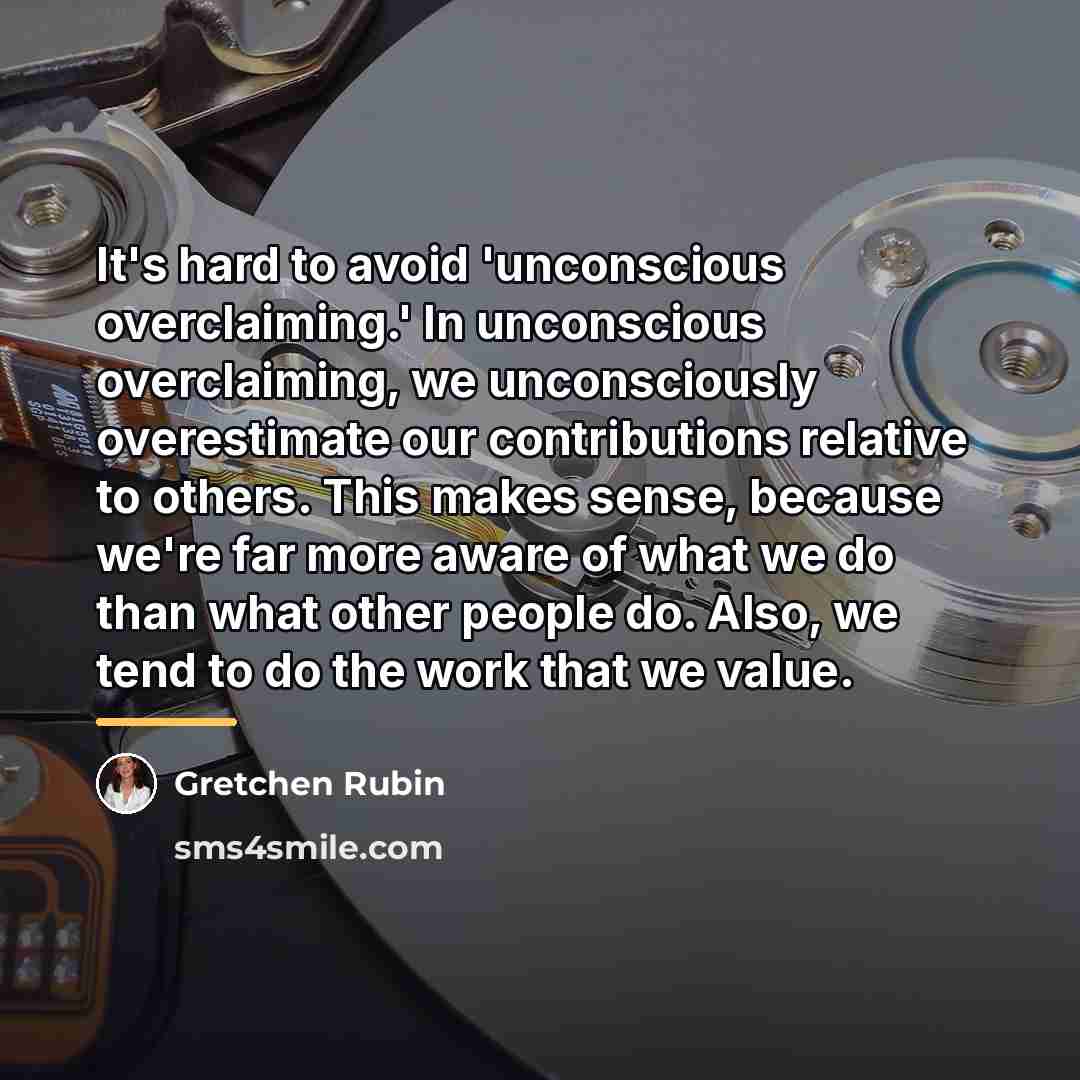 “It's hard to avoid 'unconscious overclaiming.' In unconscious overclaiming, we…” quote by Gretchen Rubin