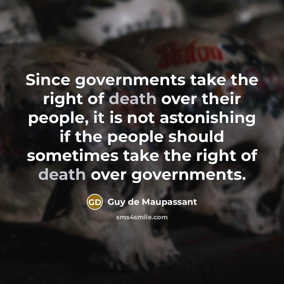 “Since governments take the right of death over their people,…” quote by Guy de Maupassant