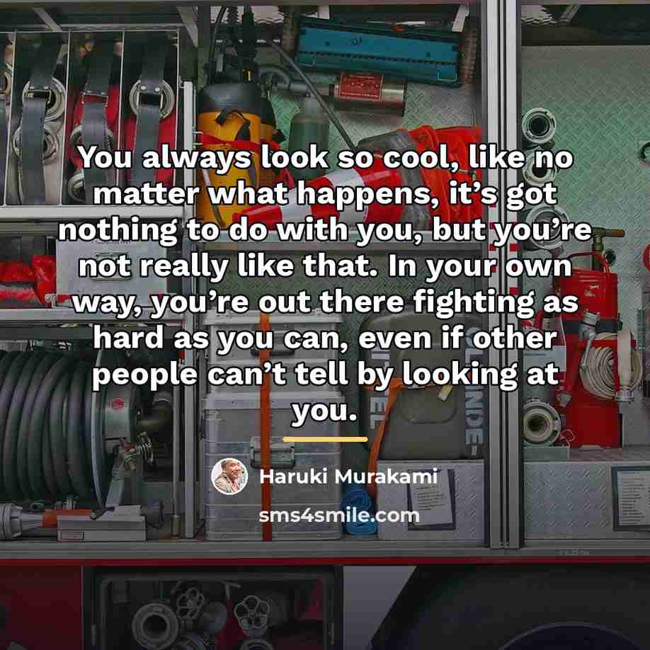 “You always look so cool, like no matter what happens,…” quote by Haruki Murakami