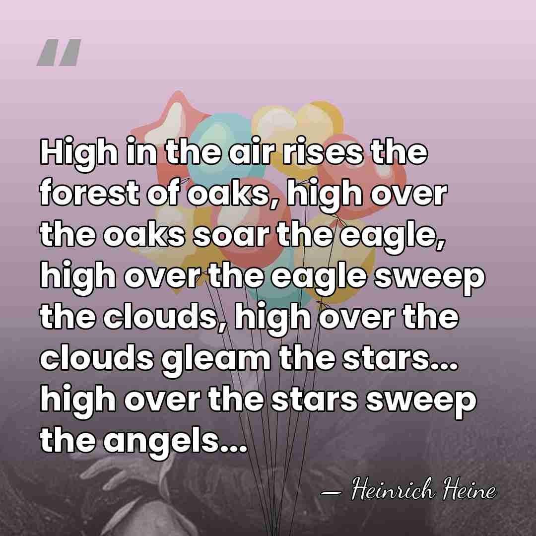 High in the air rises the forest of oaks, high over the&hellip; - Heinrich Heine