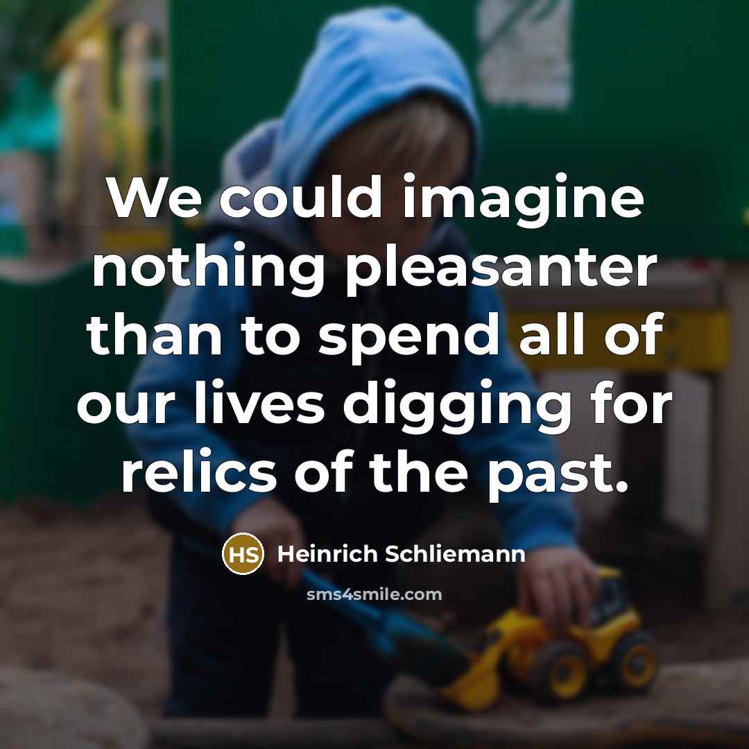 “We could imagine nothing pleasanter than to spend all of…” quote by Heinrich Schliemann
