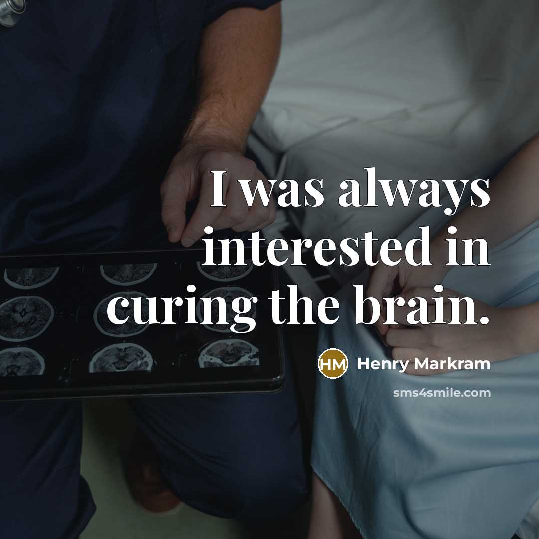 “I was always interested in curing the brain.…” quote by Henry Markram