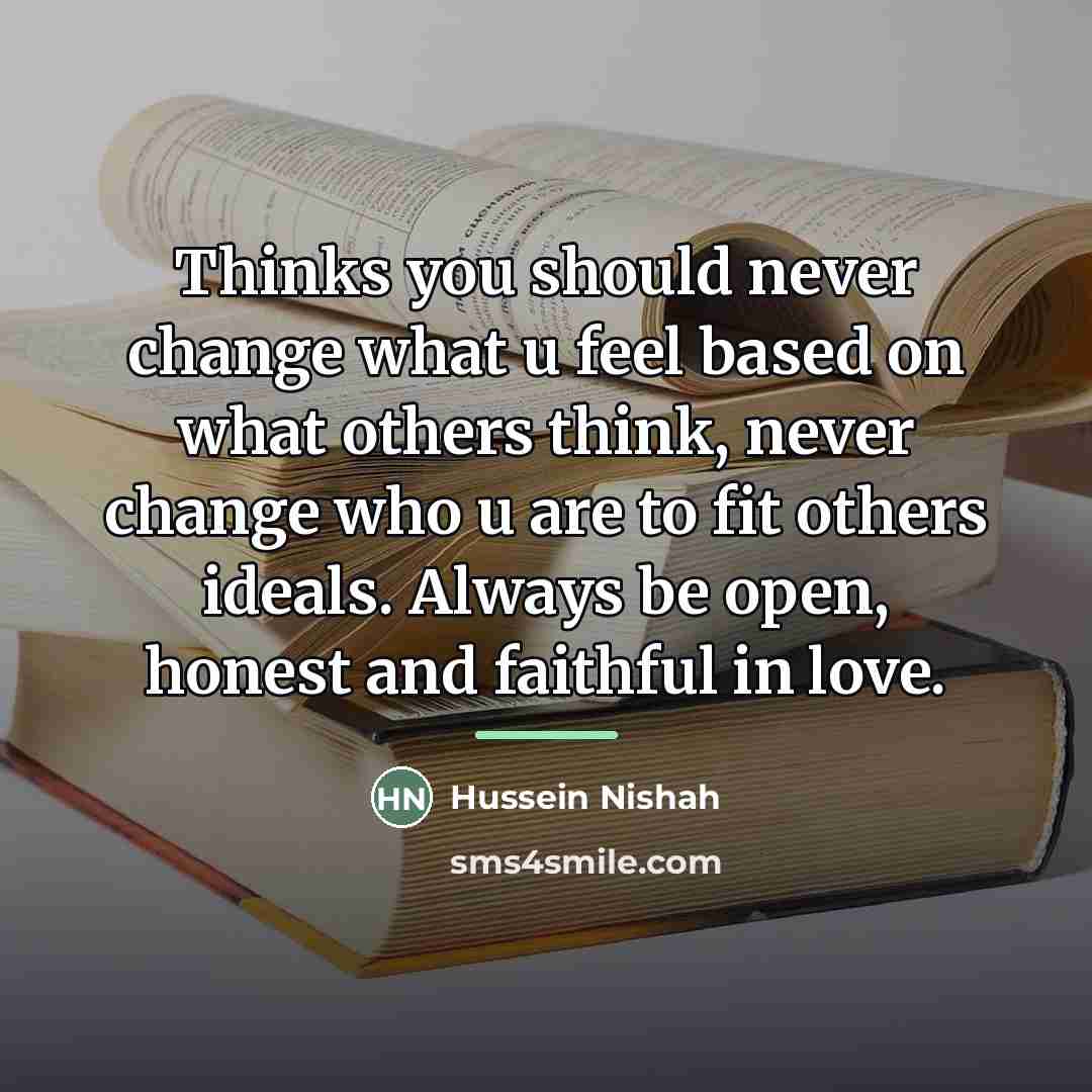 “Thinks you should never change what u feel based on…” quote by Hussein Nishah