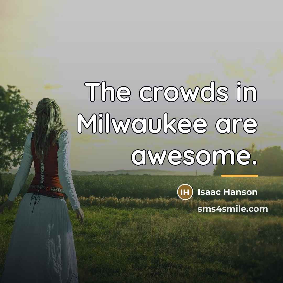 “The crowds in Milwaukee are awesome.…” quote by Isaac Hanson