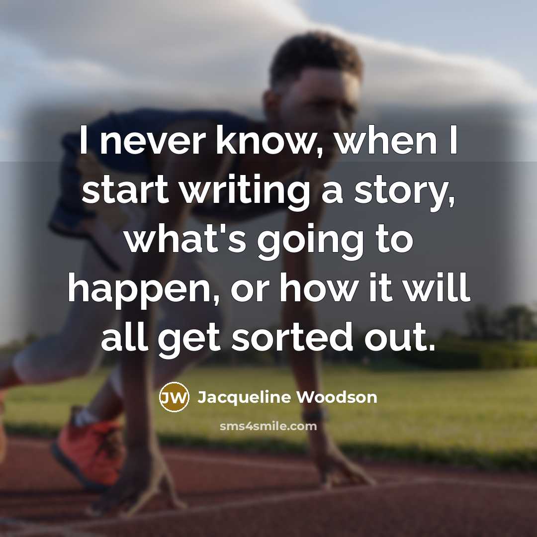 “I never know, when I start writing a story, what's…” quote by Jacqueline Woodson