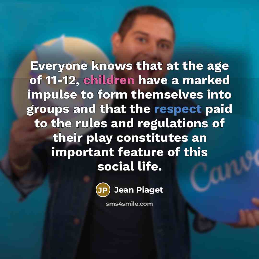 “Everyone knows that at the age of 11-12, children have…” quote by Jean Piaget