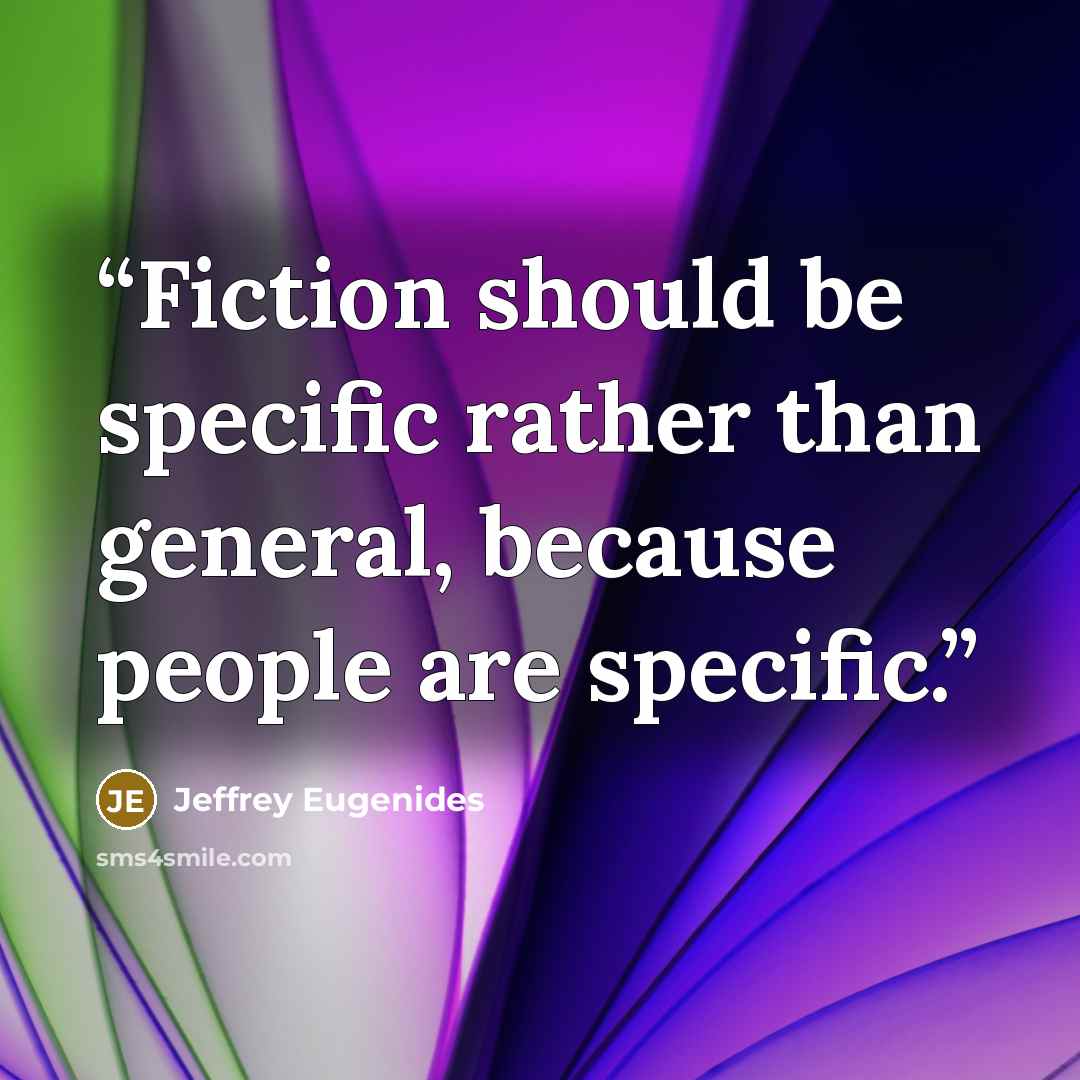 “Fiction should be specific rather than general, because people are specific.” quote by Jeffrey Eugenides