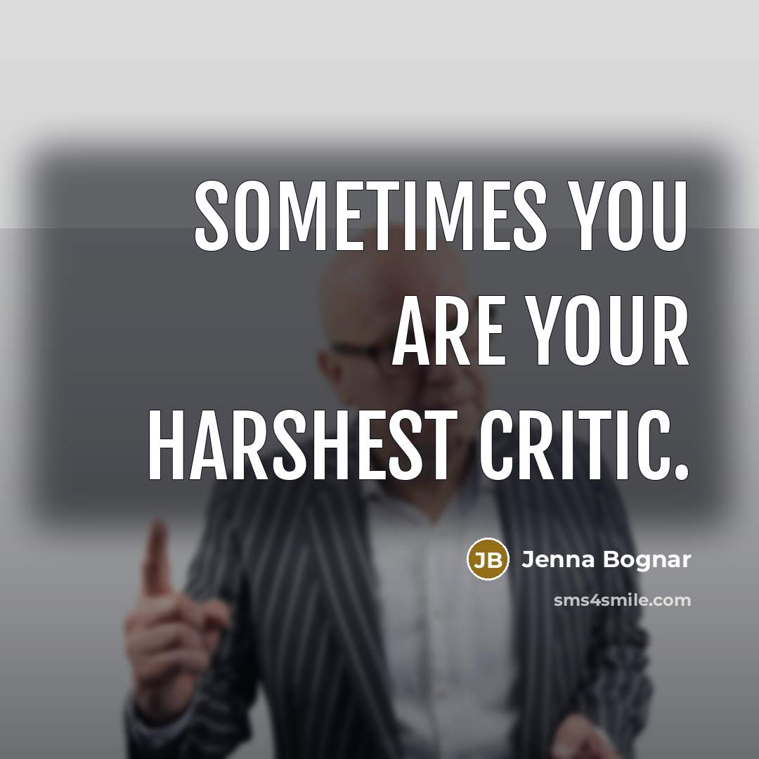 “Sometimes you are your harshest critic.…” quote by Jenna Bognar