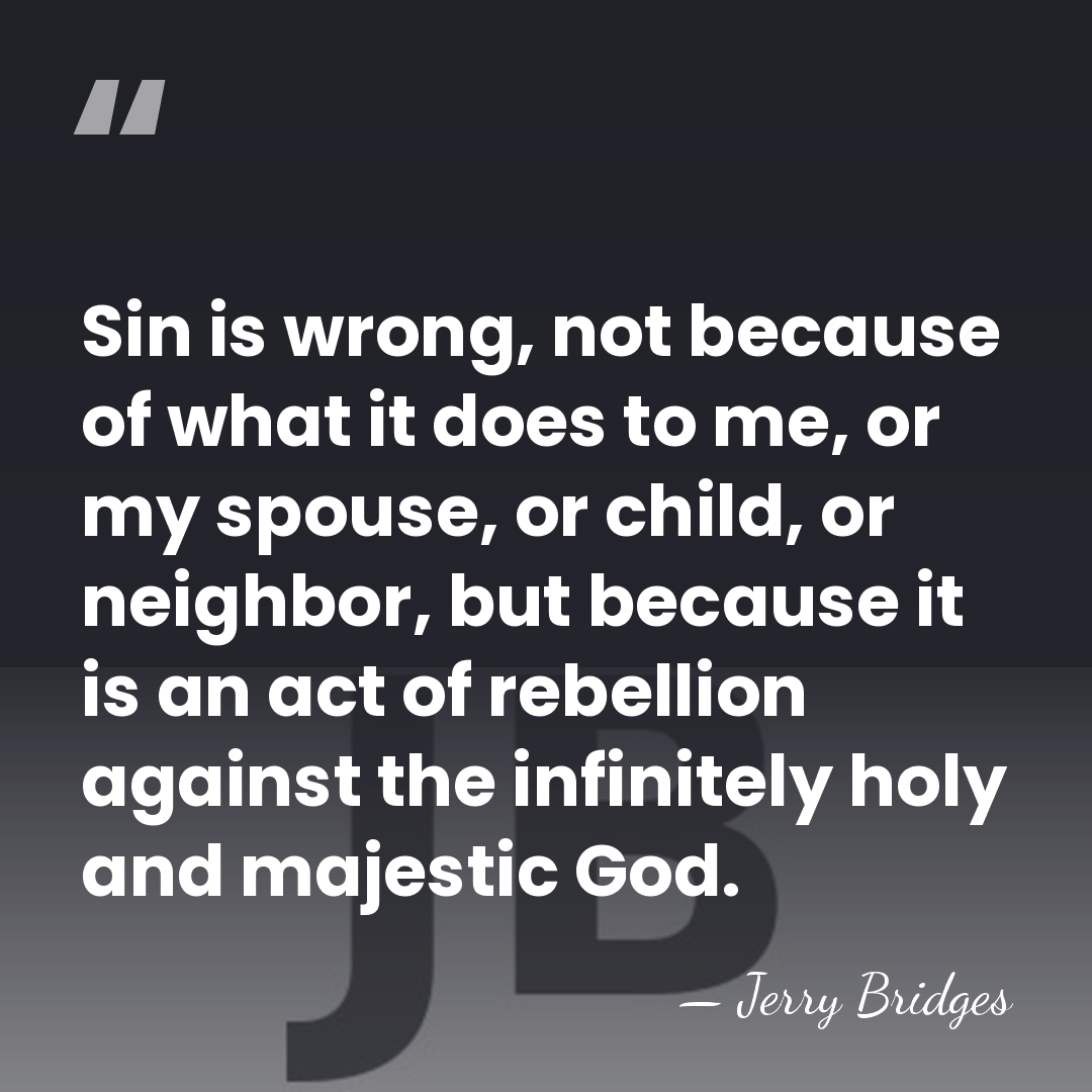 Sin is wrong, not because of what it does to me, or&hellip; - Jerry Bridges