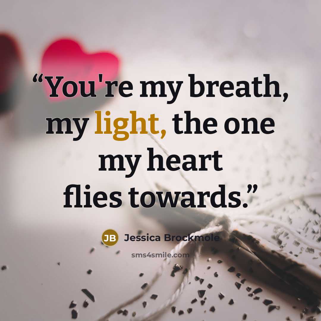 “You're my breath, my light, the one my heart flies towards.” quote by Jessica Brockmole