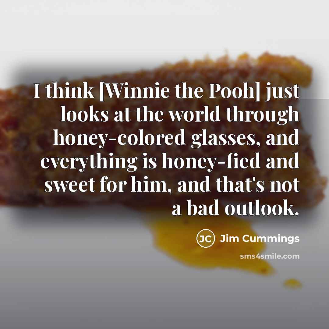 “I think [Winnie the Pooh] just looks at the world…” quote by Jim Cummings