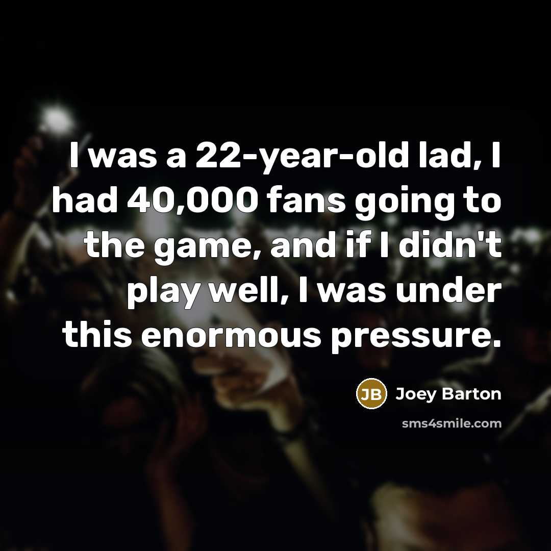 “I was a 22-year-old lad, I had 40,000 fans going…” quote by Joey Barton