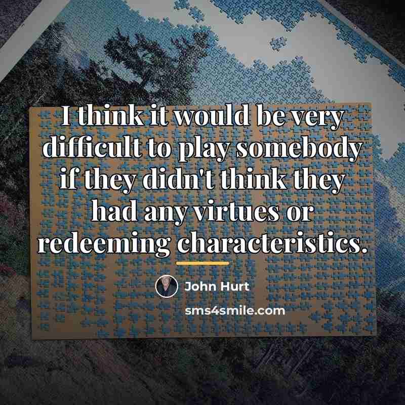 “I think it would be very difficult to play somebody…” quote by John Hurt