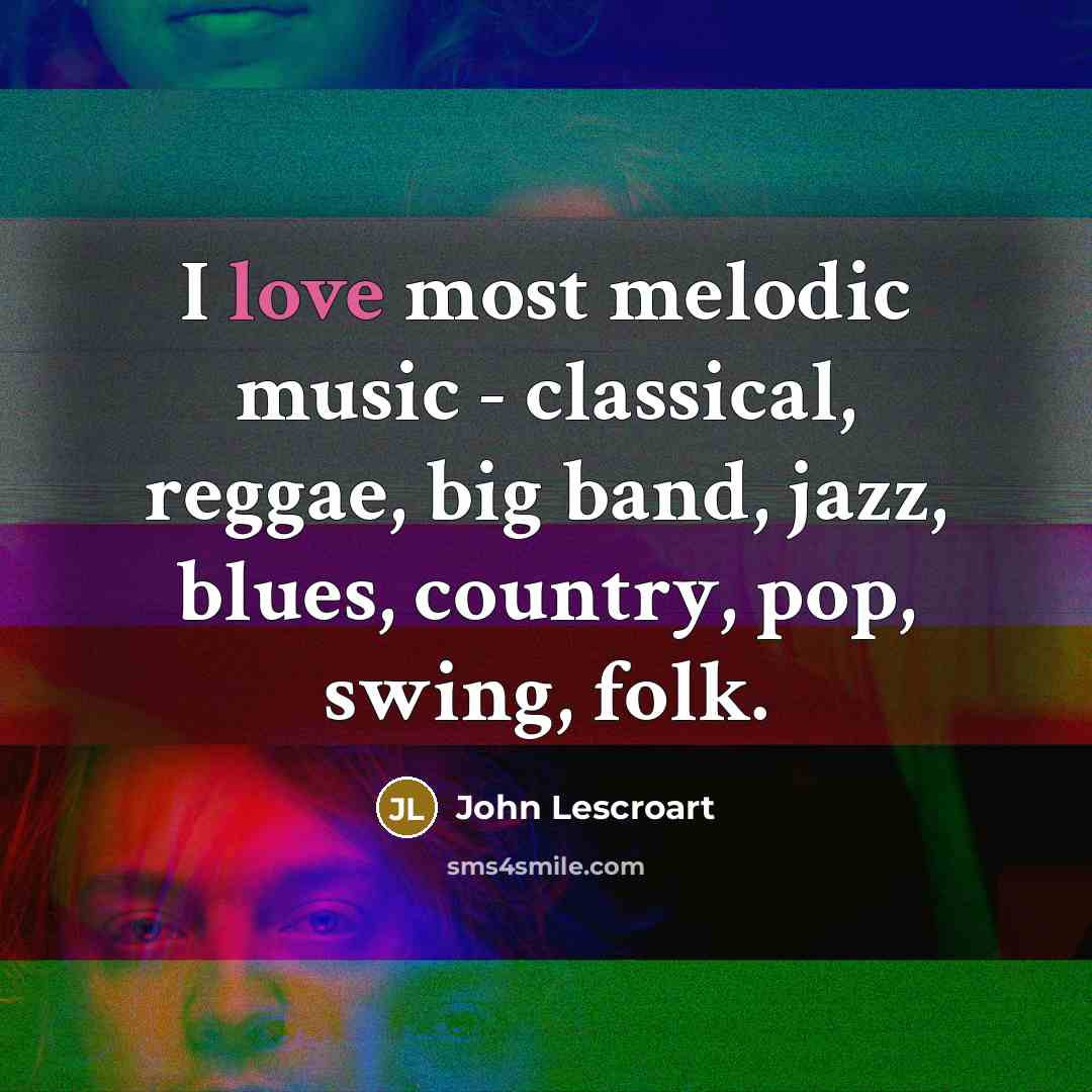 “I love most melodic music - classical, reggae, big band,…” quote by John Lescroart