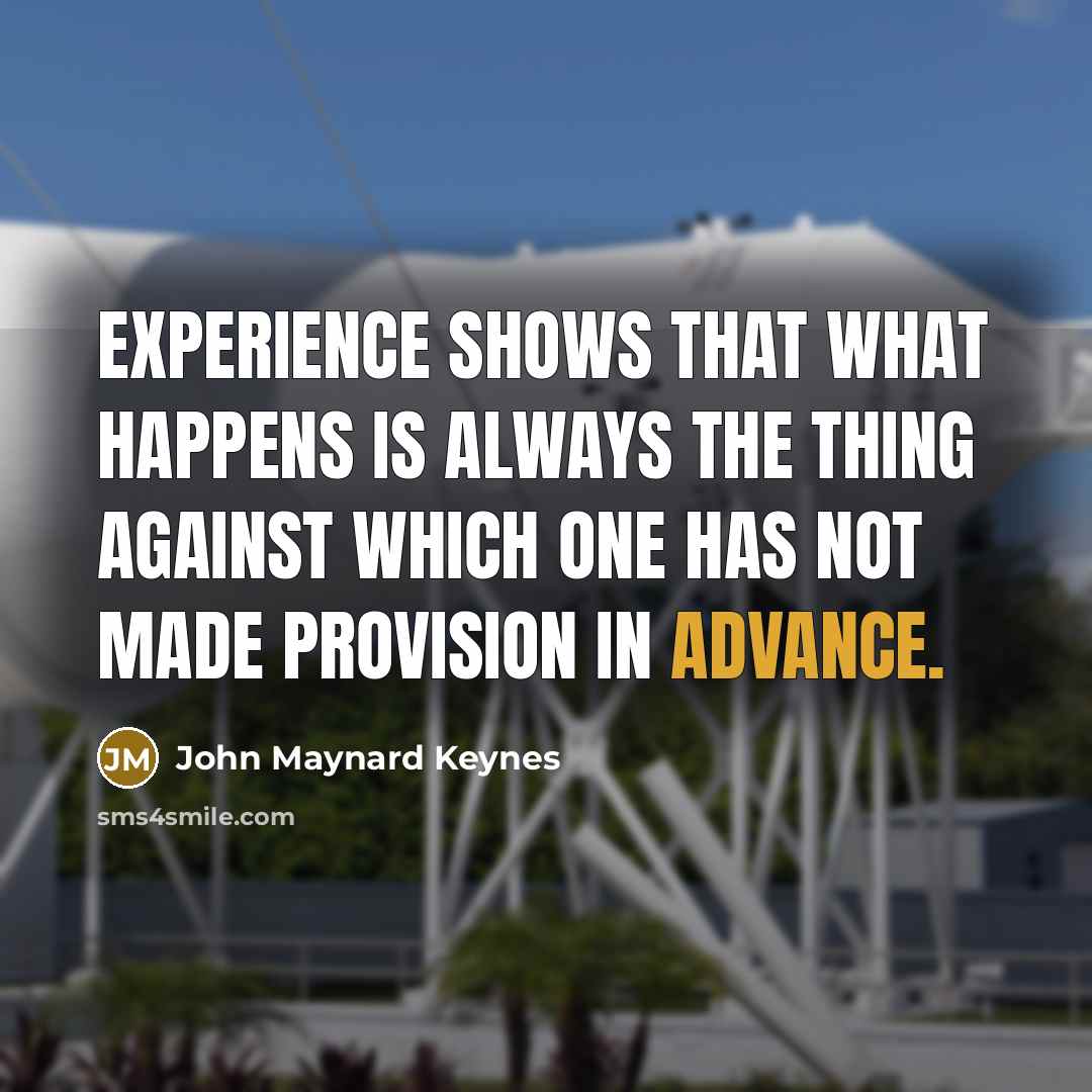 “Experience shows that what happens is always the thing against…” quote by John Maynard Keynes