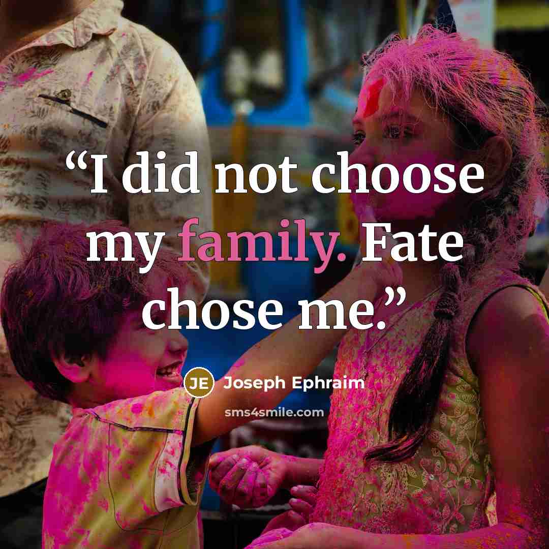 “I did not choose my family. Fate chose me.” quote by Joseph Ephraim