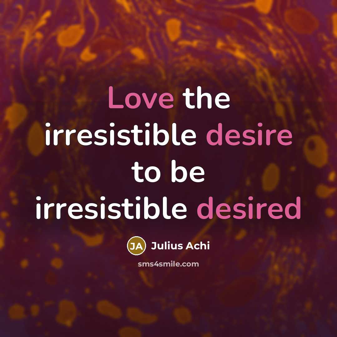 “Love the irresistible desire to be irresistible desired” quote by Julius Achi