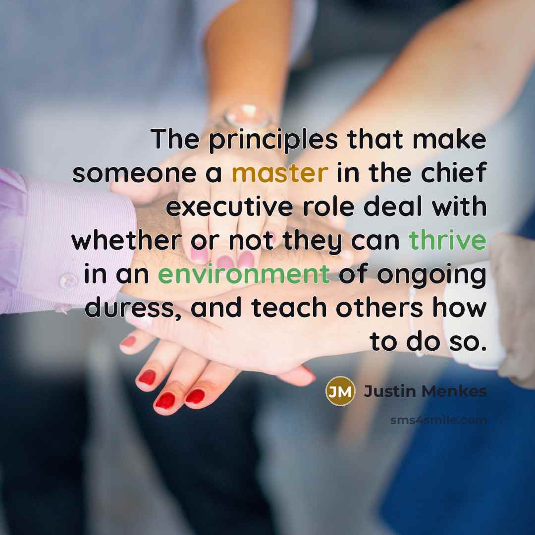 “The principles that make someone a master in the chief executive role deal with whether or not they can thrive in an environment of ongoing duress, and teach others how to do so.” quote by Justin Menkes