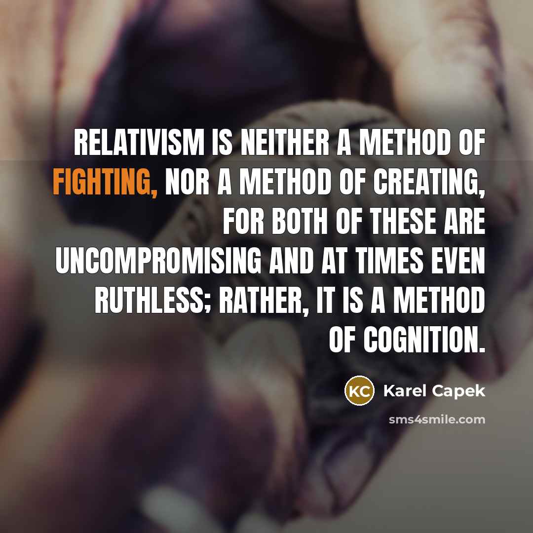 “Relativism is neither a method of fighting, nor a method…” quote by Karel Capek