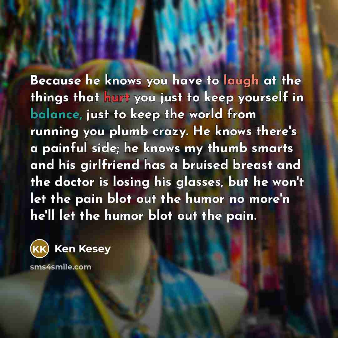“Because he knows you have to laugh at the things…” quote by Ken Kesey