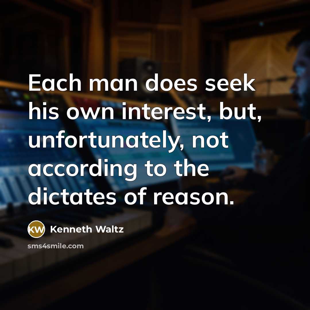 “Each man does seek his own interest, but, unfortunately, not…” quote by Kenneth Waltz