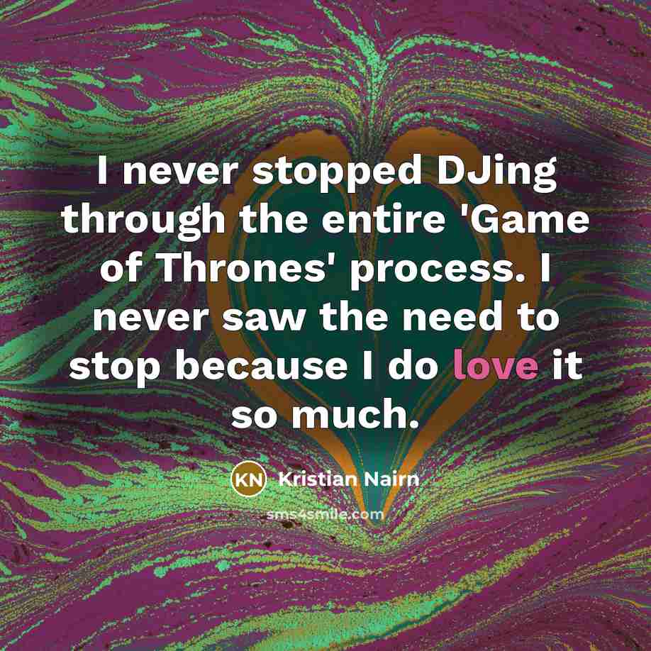 “I never stopped DJing through the entire 'Game of Thrones'…” quote by Kristian Nairn