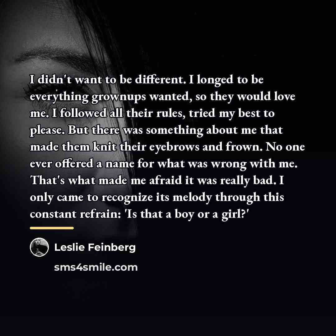 “I didn't want to be different. I longed to be…” quote by Leslie Feinberg