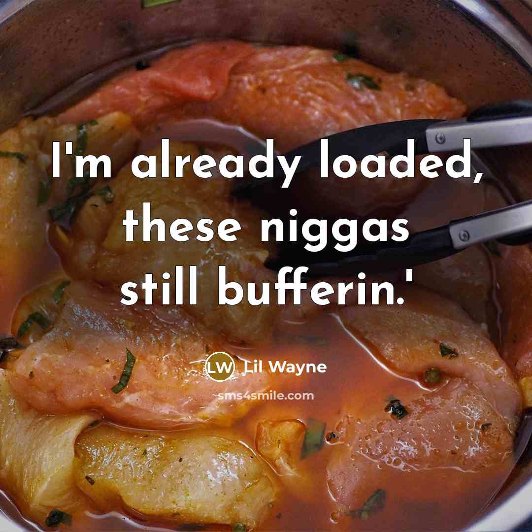 “I'm already loaded, these niggas still bufferin.'” quote by Lil Wayne