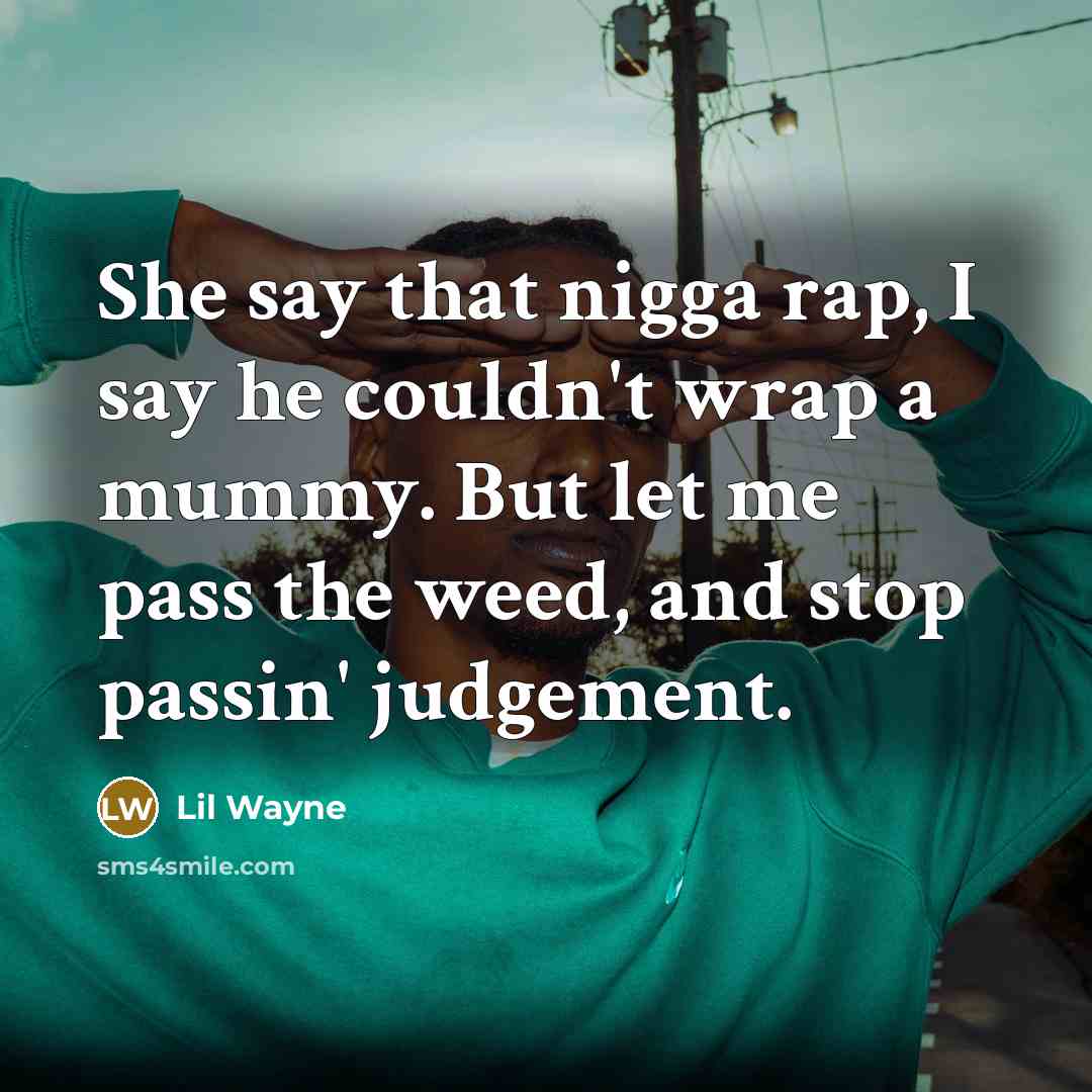 “She say that nigga rap, I say he couldn't wrap…” quote by Lil Wayne