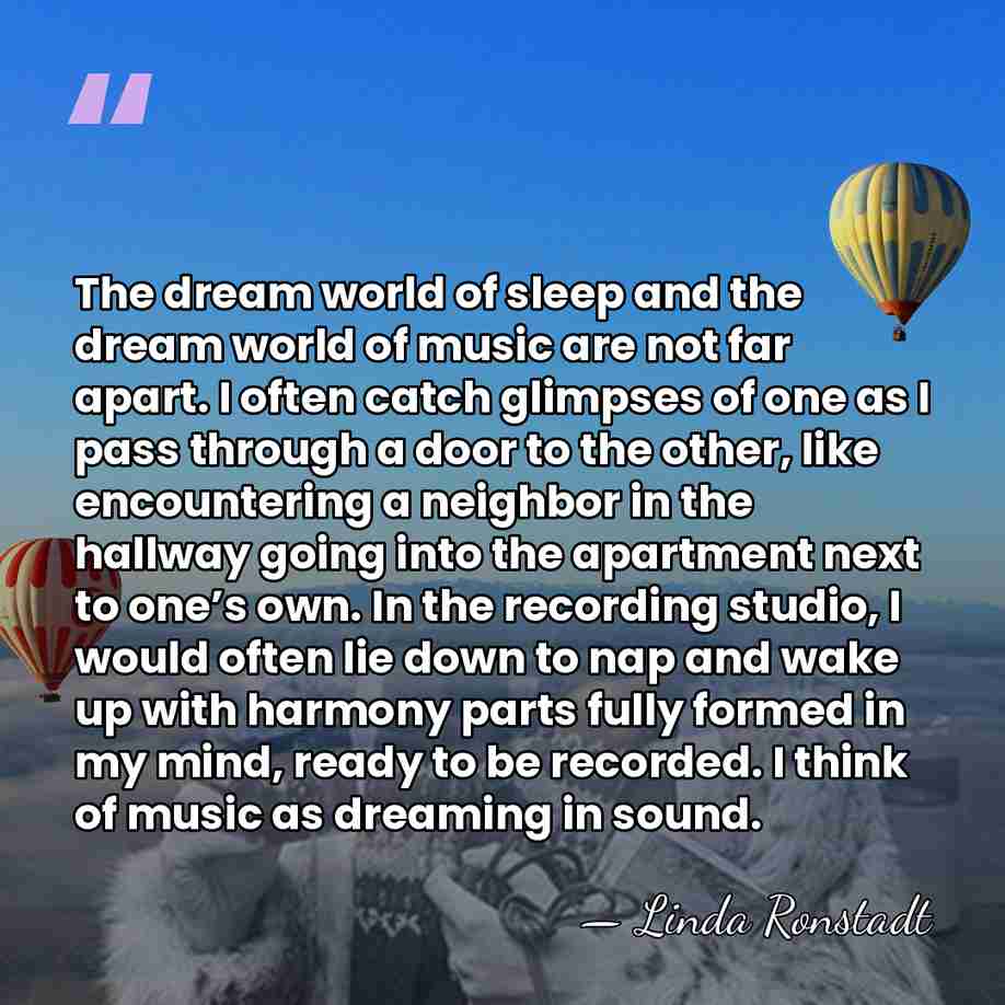 The dream world of sleep and the dream world of music are&hellip; - Linda Ronstadt