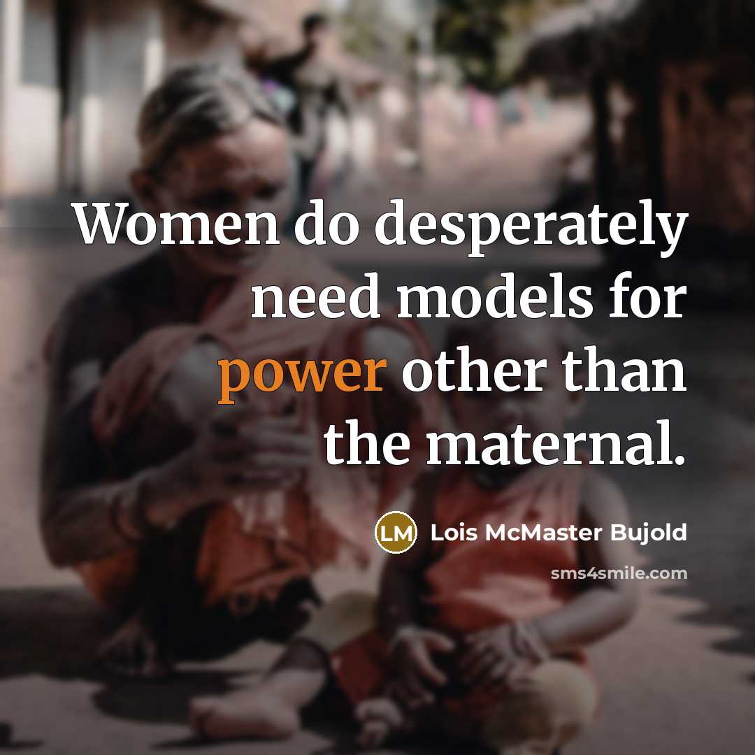 “Women do desperately need models for power other than the…” quote by Lois McMaster Bujold