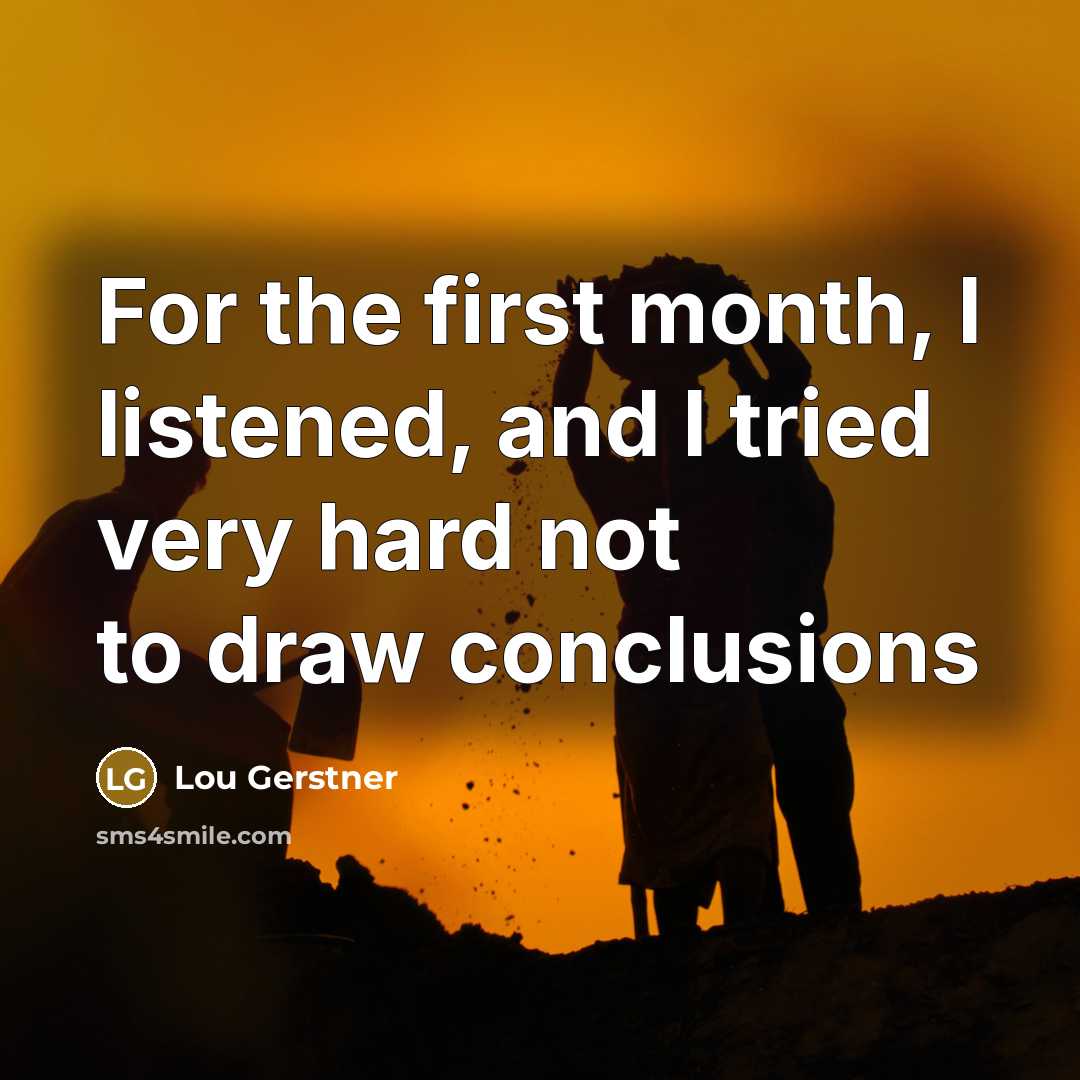 “For the first month, I listened, and I tried very…” quote by Lou Gerstner