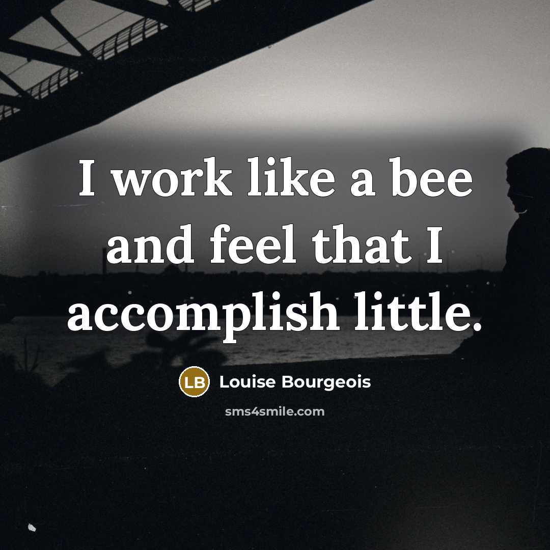 “I work like a bee and feel that I accomplish…” quote by Louise Bourgeois