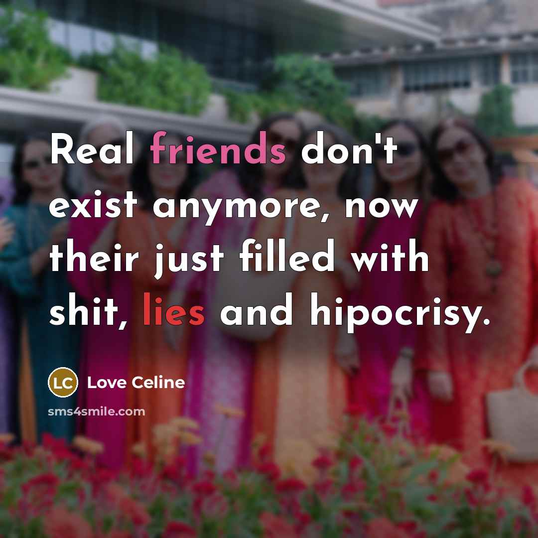“Real friends don't exist anymore, now their just filled with shit, lies and hipocrisy.” quote by Love Celine