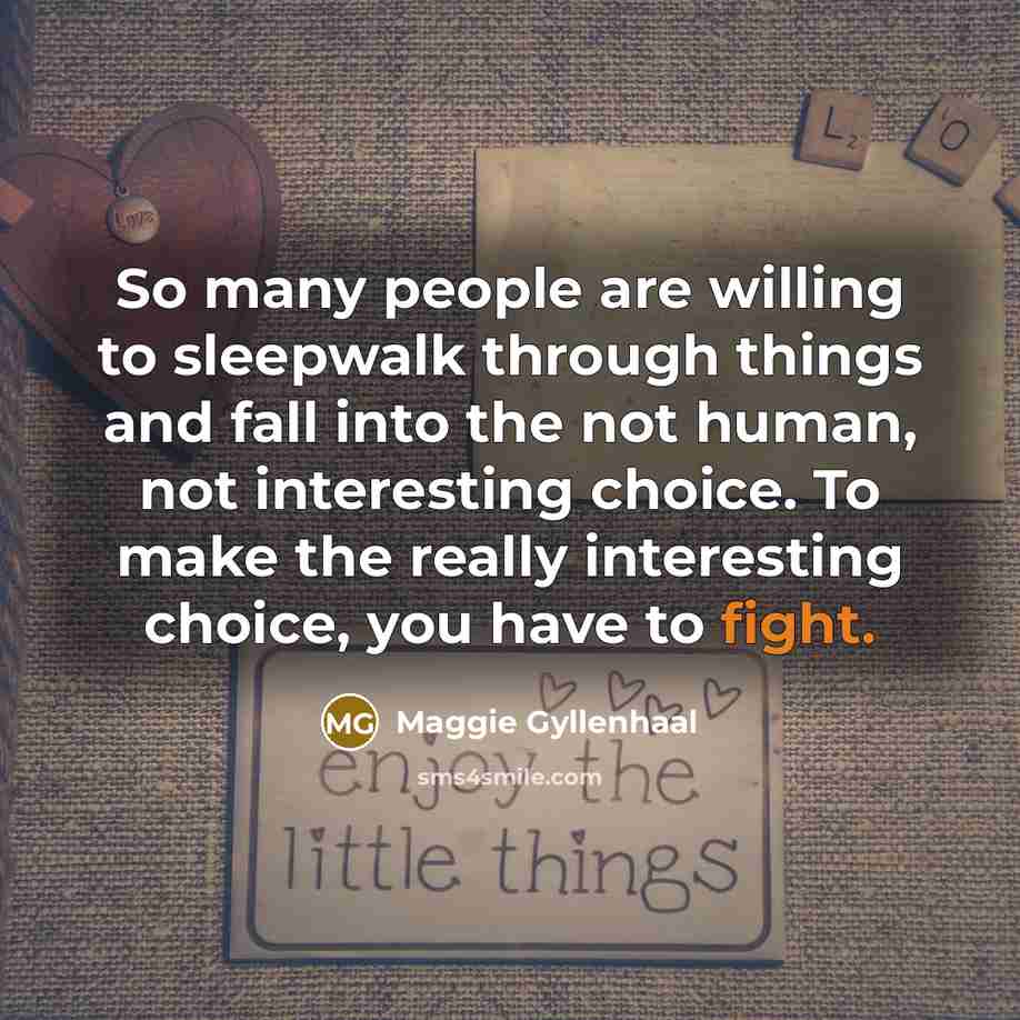 “So many people are willing to sleepwalk through things and…” quote by Maggie Gyllenhaal