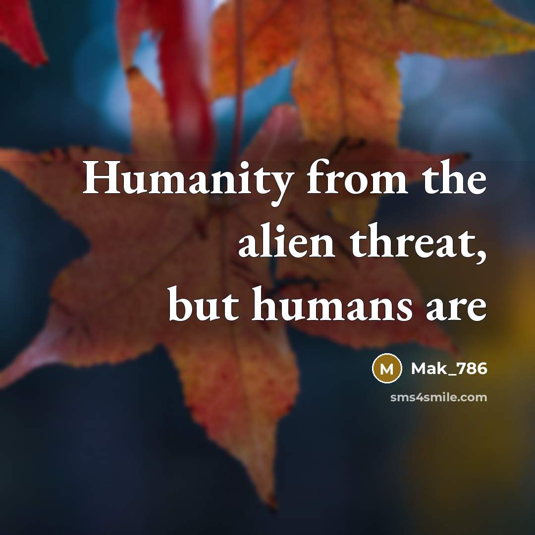 “Humanity from the alien threat, but humans are…” quote by Mak_786