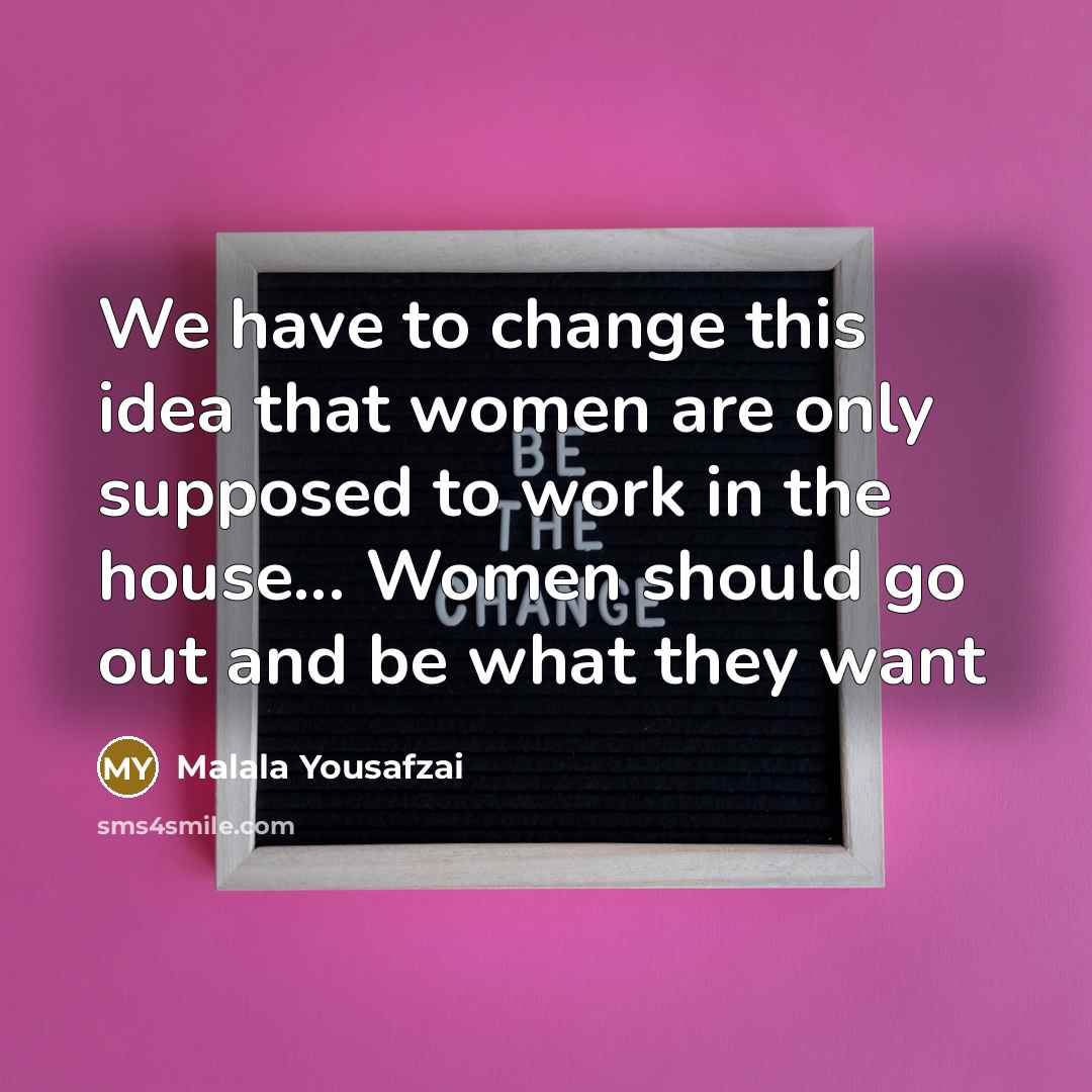 “We have to change this idea that women are only…” quote by Malala Yousafzai