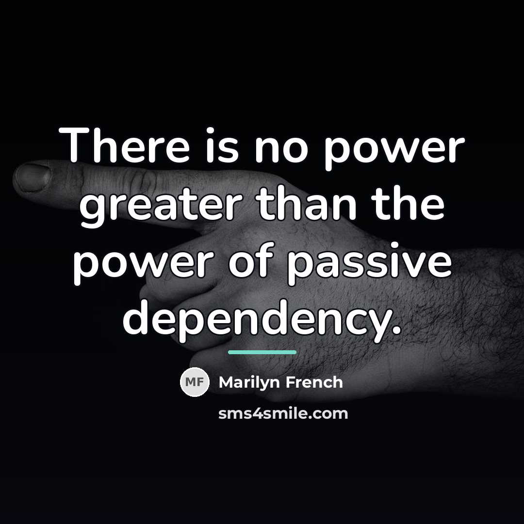 “There is no power greater than the power of passive…” quote by Marilyn French