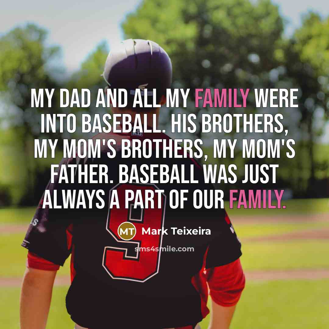 “My dad and all my family were into baseball. His…” quote by Mark Teixeira