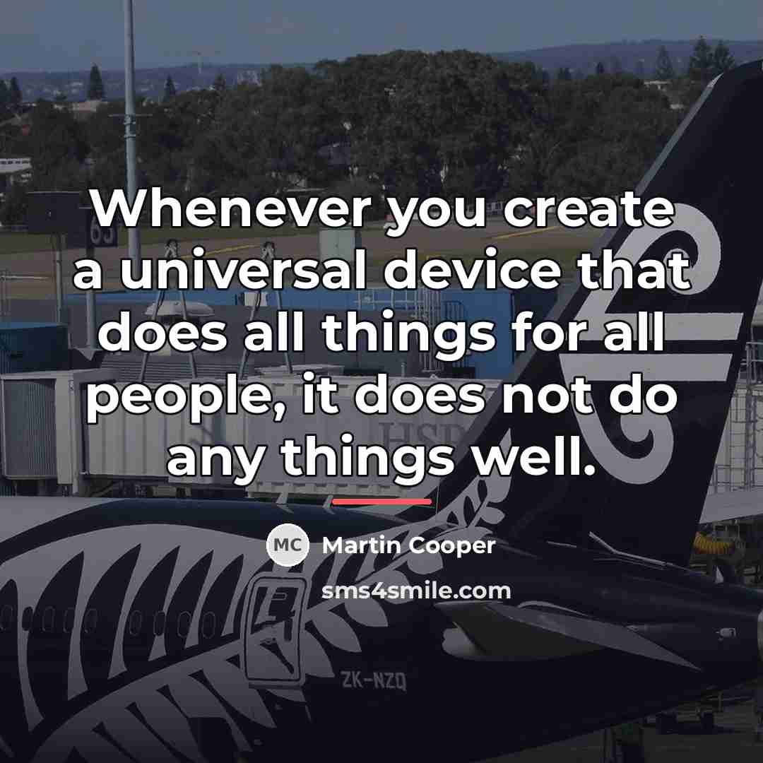 “Whenever you create a universal device that does all things…” quote by Martin Cooper