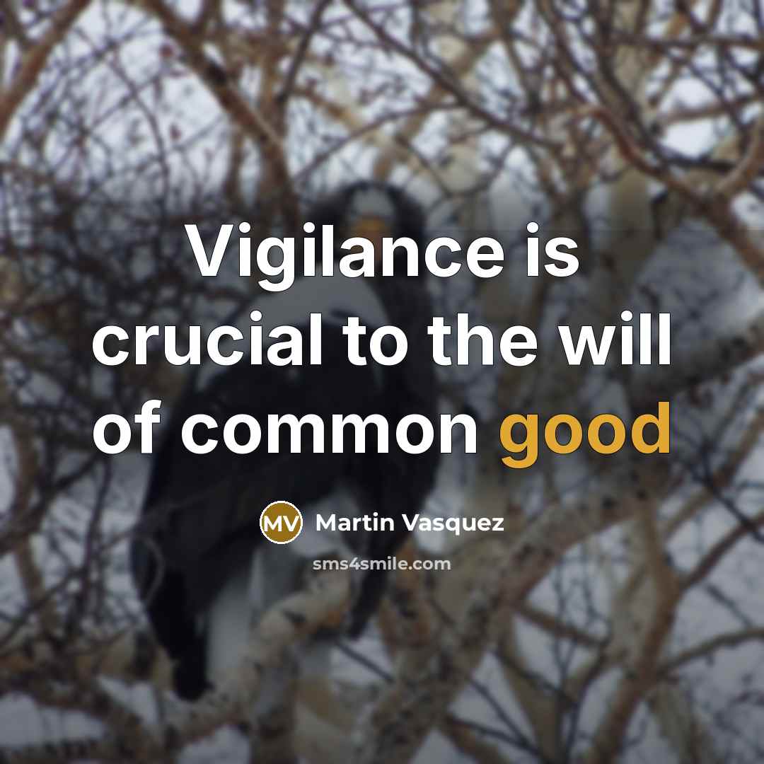 “Vigilance is crucial to the will of common good…” quote by Martin Vasquez
