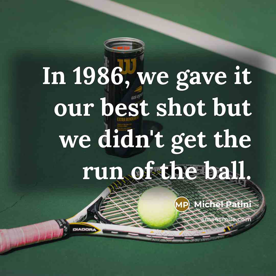 “In 1986, we gave it our best shot but we…” quote by Michel Patini