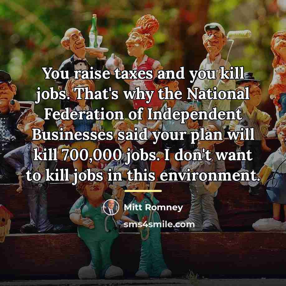 “You raise taxes and you kill jobs. That's why the…” quote by Mitt Romney