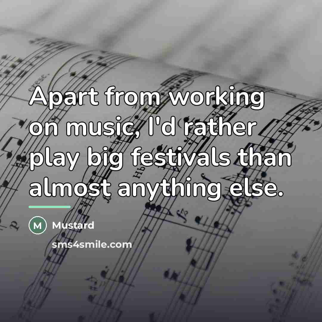“Apart from working on music, I'd rather play big festivals…” quote by Mustard