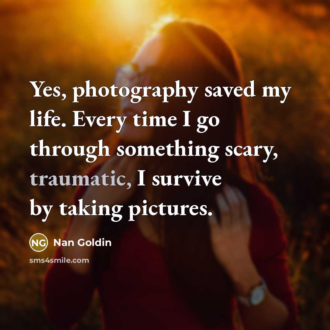 “Yes, photography saved my life. Every time I go through…” quote by Nan Goldin