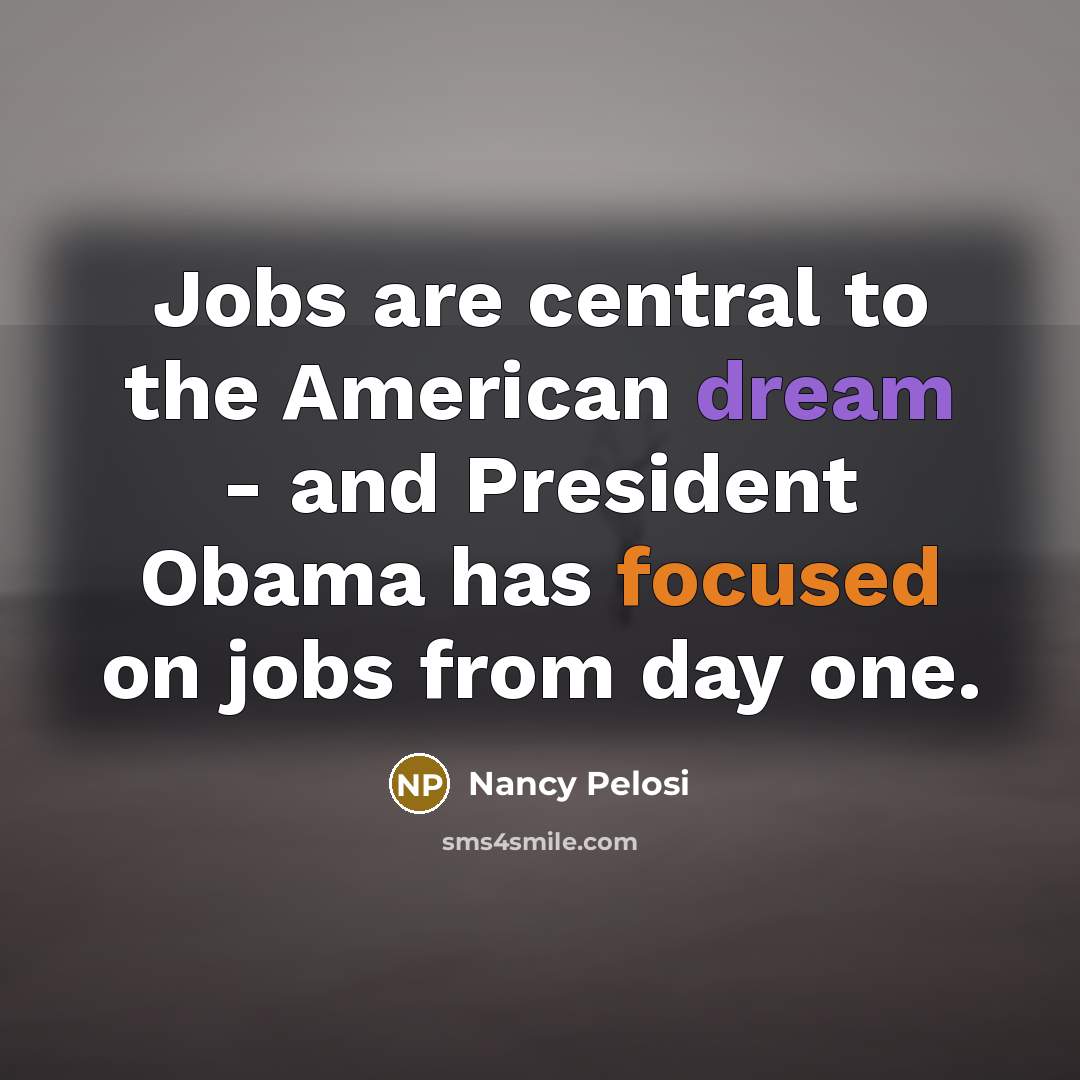 “Jobs are central to the American dream - and President…” quote by Nancy Pelosi