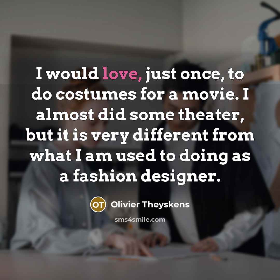 “I would love, just once, to do costumes for a…” quote by Olivier Theyskens